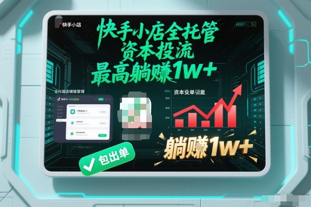 【快手小店全托管】资本投流，包出单，最高躺賺1w+【揭秘】-森焱资源库