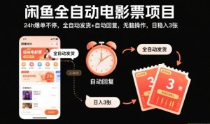 闲鱼全自动电影票项目,24h爆单不停,全自动发货+自动回复,无脑操作,日稳入3张【揭秘】-森焱资源库