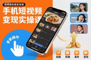 手机短视频变现实操课,短视频剪辑变现课-森焱资源库