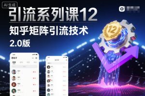 引流系列课12：知乎矩阵引流技术2.0版-森焱资源库