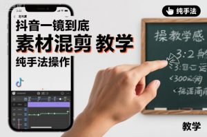 抖音一镜到底素材混剪教学，纯手法操作-森焱资源库