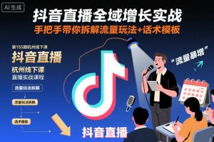 抖音直播全域增长实战第155期杭州线下课,手把手带你拆解流量玩法+话术模板-森焱资源库