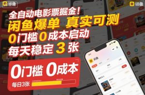 全自动电影票掘金，闲鱼爆单真实可测，0门槛0成本启动，每天稳定3张【揭秘】-森焱资源库