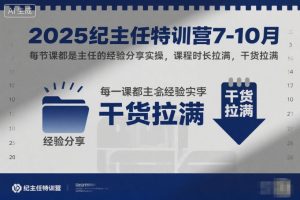 2025纪主任特训营7-10月，每节课都是主任的经验分享实操，课程时长拉满，干货拉满-森焱资源库