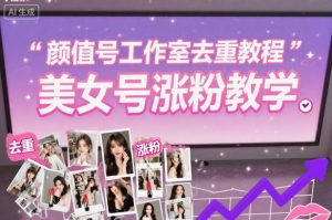 颜值号工作室去重教程，美女号涨粉教学-森焱资源库