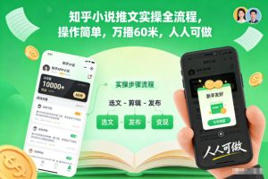 知乎小说推文实操全流程,操作简单,万播60米,人人可做-森焱资源库