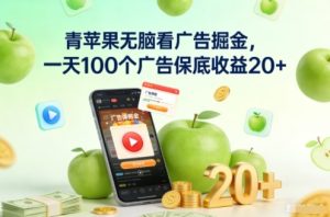 青苹果无脑看广告掘金，一天100个广告保底收益20+-森焱资源库