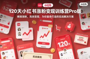 120天小红书涨粉变现训练营Pro版，​精准涨粉，高效变现​，为你量身打造的实战解决方案-森焱资源库