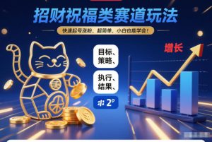 招财祝福类赛道玩法，快速起号涨粉，超简单，小白也能学会！-森焱资源库