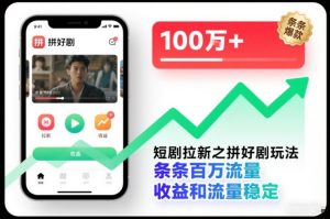 短剧拉新之拼好剧玩法,条条百万流量,收益和流量稳定-森焱资源库