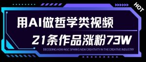 用AI做人生哲学短视频，23条作品涨粉73W，收益非常可观，月入1W+-森焱资源库