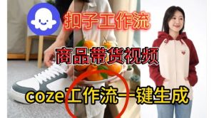Coze扣子智能体工作流一键生成商品带货视频,保姆级搭建教学-森焱资源库