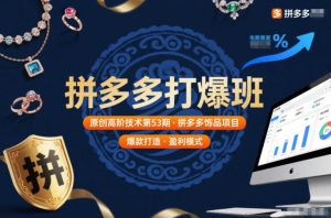 拼多多打爆班原创高阶技术第53期，拼多多饰品项目-森焱资源库