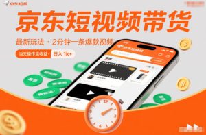 京东短视频带货最新玩法,2分钟一条爆款视频,0粉丝,0保证金,当天操作见收益,日入1k+【揭秘】-森焱资源库