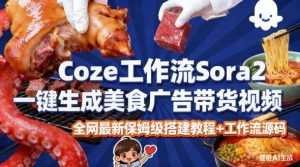 coze扣子智能体sora2一键生成美食广告高端视频工作流保姆级拆解教程，无需剪辑，无需拍摄-森焱资源库