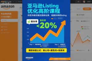 亚马逊Listing优化高阶课程,手把手教你策划高转化率、低跳失率的listing-森焱资源库