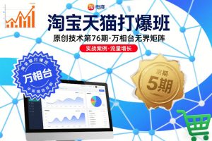 淘宝天猫打爆班原创技术第76期，万相台无界矩阵-森焱资源库